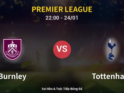 Soi Kèo Burnley vs Tottenham – 22:00 24/01 | Nhận Định, Dự Đoán Tỷ Số