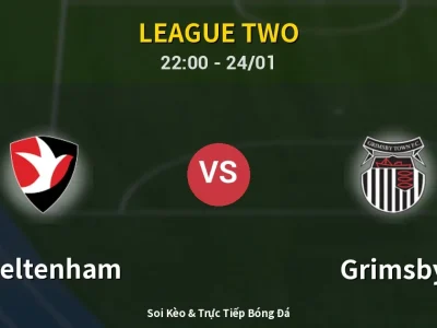 Soi Kèo Cheltenham vs Grimsby – 22:00 24/01 | Nhận Định, Dự Đoán Tỷ Số