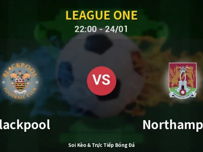 Soi Kèo Blackpool vs Northampton – 22:00 24/01 | Nhận Định, Dự Đoán Tỷ Số