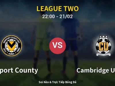 🔴 Trực Tiếp: Newport County 0-0 Cambridge United – Link Xem League Two (Full HD)