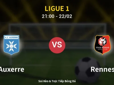 Soi Kèo Auxerre vs Rennes – 21:00 22/02 | Nhận Định, Dự Đoán Tỷ Số