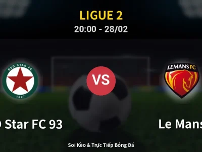Soi Kèo RED Star FC 93 vs Le Mans – 20:00 28/02 | Nhận Định, Dự Đoán Tỷ Số