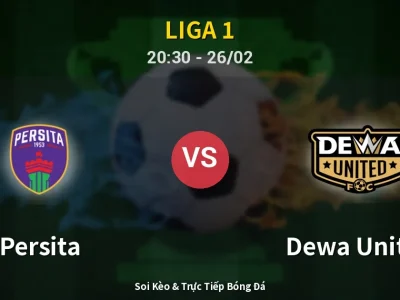 Soi Kèo Persita vs Dewa United – 20:30 26/02 | Nhận Định, Dự Đoán Tỷ Số