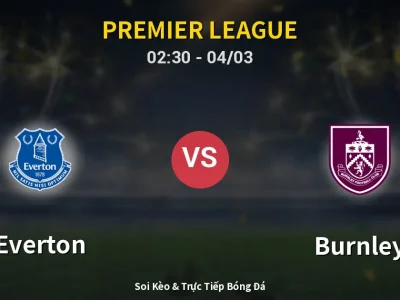Kết Quả: Everton 2-0 Burnley – Highlight & Bàn Thắng | Premier League