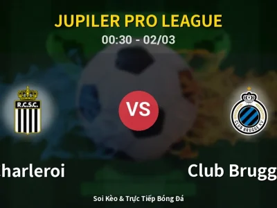 Kết Quả: Charleroi 1-2 Club Brugge KV – Highlight & Bàn Thắng | Jupiler Pro League
