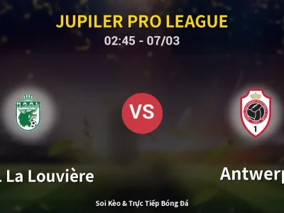 Kết Quả: RAAL La Louvière 0-0 Antwerp – Highlight & Bàn Thắng | Jupiler Pro League