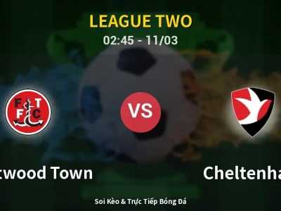 Kết Quả: Fleetwood Town 2-2 Cheltenham – Highlight & Bàn Thắng | League Two