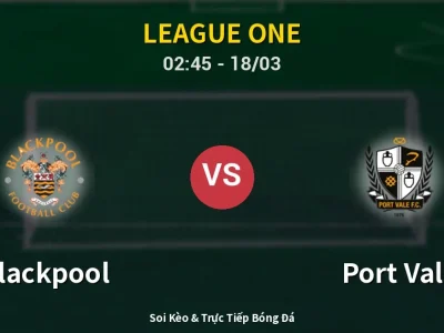 Kết Quả: Blackpool 3-2 Port Vale – Highlight & Bàn Thắng | League One