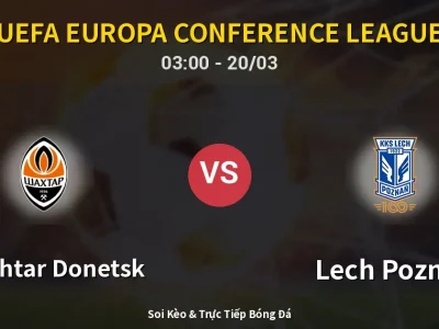 Soi Kèo Shakhtar Donetsk vs Lech Poznan – 03:00 20/03 | Nhận Định, Dự Đoán Tỷ Số