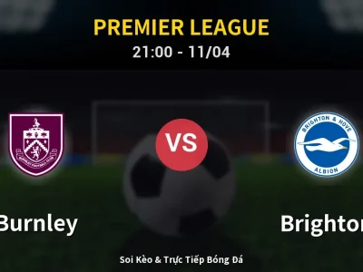 Soi Kèo Burnley vs Brighton – 21:00 11/04 | Nhận Định, Dự Đoán Tỷ Số