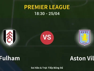 Soi Kèo Fulham vs Aston Villa – 18:30 25/04 | Nhận Định, Dự Đoán Tỷ Số