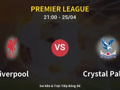 Soi Kèo Liverpool vs Crystal Palace – 21:00 25/04 | Nhận Định, Dự Đoán Tỷ Số