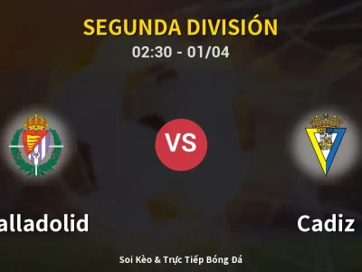 Kết Quả: Valladolid 3-0 Cadiz – Highlight & Bàn Thắng | Segunda División