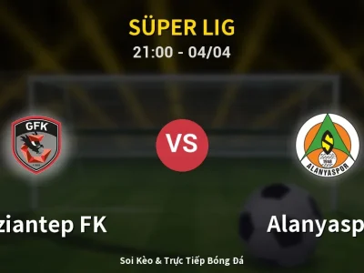 Soi Kèo Gaziantep FK vs Alanyaspor – 21:00 04/04 | Nhận Định, Dự Đoán Tỷ Số