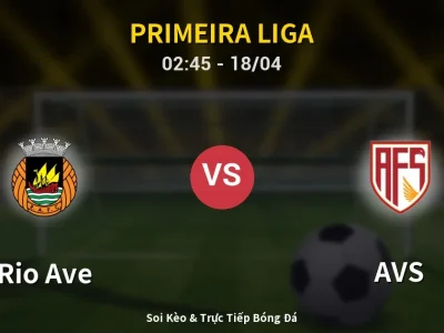 Soi Kèo Rio Ave vs AVS – 02:45 18/04 | Nhận Định, Dự Đoán Tỷ Số