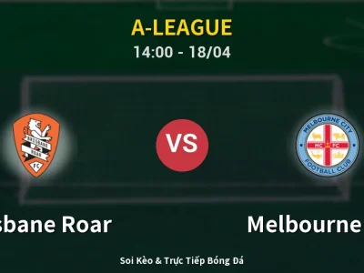 Soi Kèo Brisbane Roar vs Melbourne City – 14:00 18/04 | Nhận Định, Dự Đoán Tỷ Số