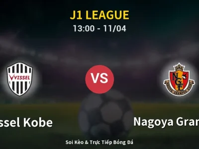 Soi Kèo Vissel Kobe vs Nagoya Grampus – 13:00 11/04 | Nhận Định, Dự Đoán Tỷ Số