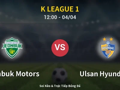 Kết Quả: Jeonbuk Motors 2-0 Ulsan Hyundai FC – Highlight & Bàn Thắng | K League 1