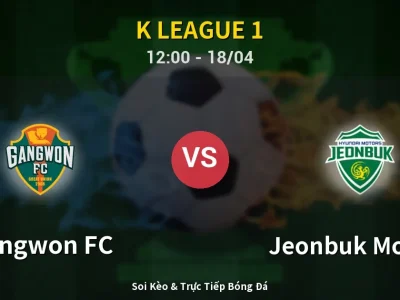 Soi Kèo Gangwon FC vs Jeonbuk Motors – 12:00 18/04 | Nhận Định, Dự Đoán Tỷ Số